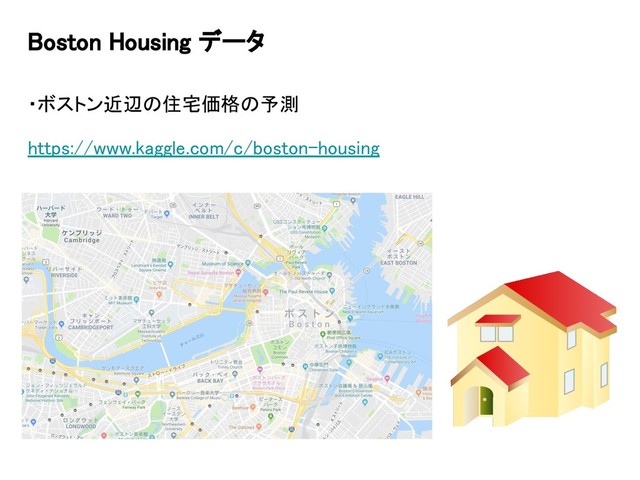 Boston Housing データ
・ボストン近辺の住宅価格の予測
https://www.kaggle.com/c/boston-housing
