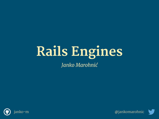 Rails Engines
Janko Marohnić
janko-m @jankomarohnic
