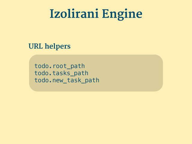 Izolirani Engine
todo.root_path
todo.tasks_path
todo.new_task_path
URL helpers
