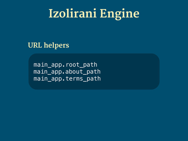 Izolirani Engine
main_app.root_path
main_app.about_path
main_app.terms_path
URL helpers
