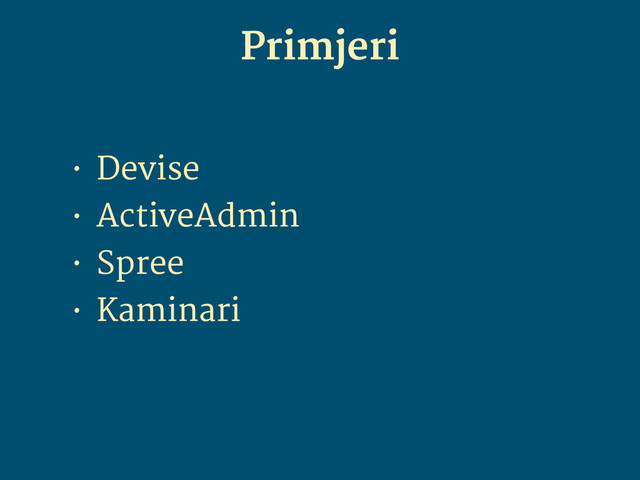 Primjeri
• Devise

• ActiveAdmin

• Spree

• Kaminari
