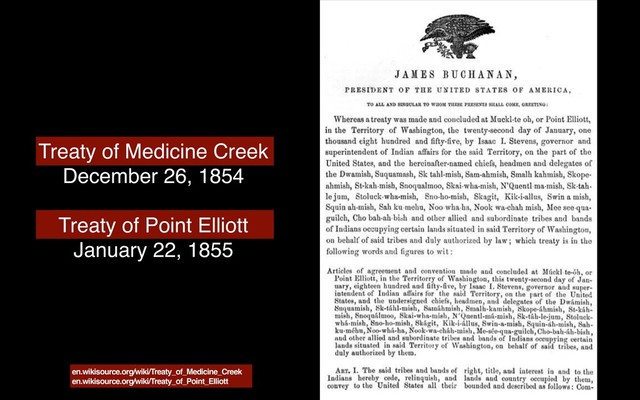 Treaty of Medicine Creek
December 26, 1854
Treaty of Point Elliott
January 22, 1855
en.wikisource.org/wiki/Treaty_of_Medicine_Creek
en.wikisource.org/wiki/Treaty_of_Point_Elliott
