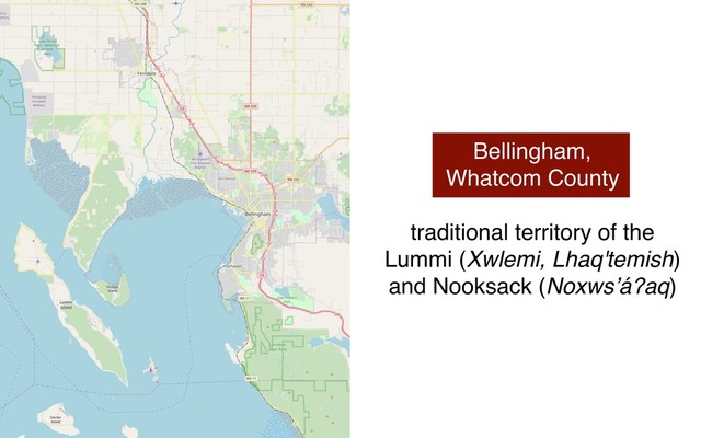 Bellingham,
Whatcom County
traditional territory of the
Lummi (Xwlemi, Lhaq'temish)
and Nooksack (Noxwsʼáʔaq)
