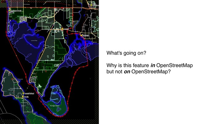 What's going on?
Why is this feature in OpenStreetMap
but not on OpenStreetMap?
