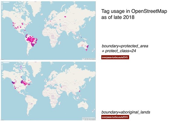 Tag usage in OpenStreetMap
as of late 2018
boundary=protected_area
+ protect_class=24
boundary=aboriginal_lands
overpass-turbo.eu/s/DV5
overpass-turbo.eu/s/DV4
