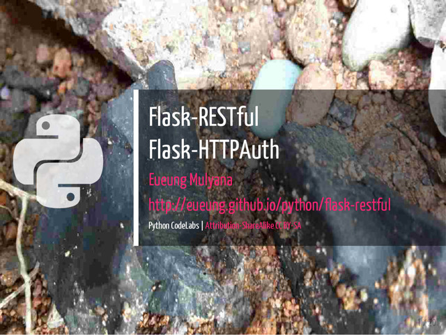  Flask-RESTful
Flask-HTTPAuth
Eueung Mulyana
http://eueung.github.io/python/flask-restful
Python CodeLabs | Attribution-ShareAlike CC BY-SA
1 / 20
