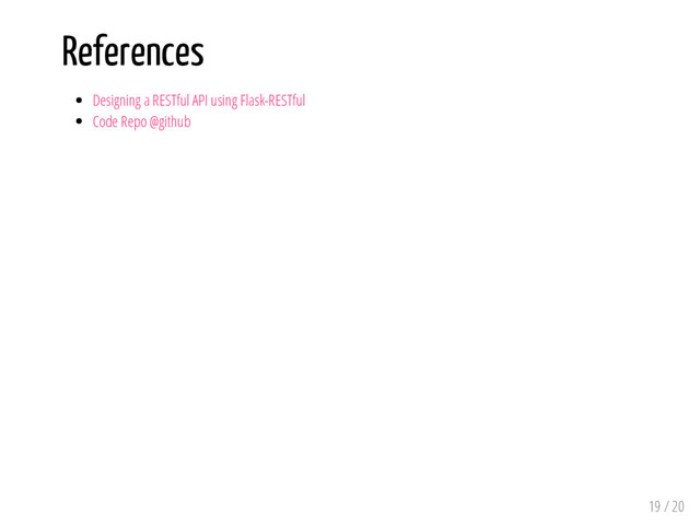 References
Designing a RESTful API using Flask-RESTful
Code Repo @github
19 / 20
