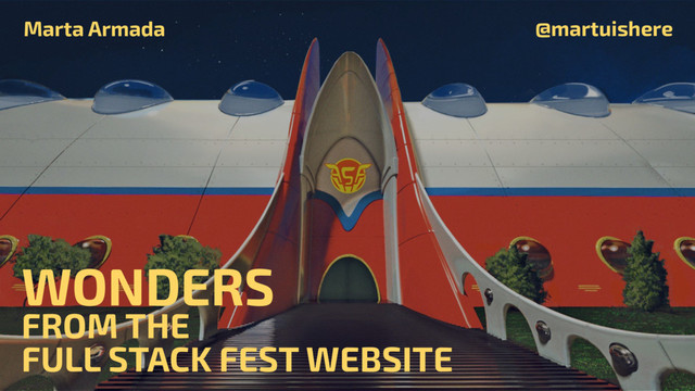 WONDERS
FROM THE
FULL STACK FEST WEBSITE
Marta Armada @martuishere
