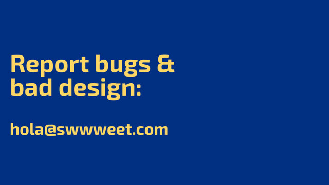 Report bugs &
bad design:
hola@swwweet.com
