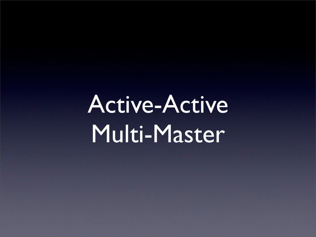 Active-Active
Multi-Master
