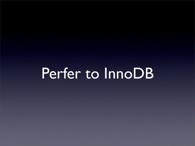 Perfer to InnoDB
