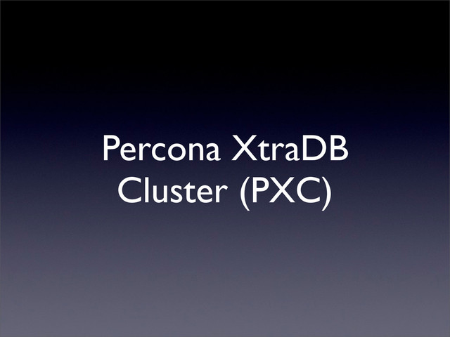 Percona XtraDB
Cluster (PXC)
