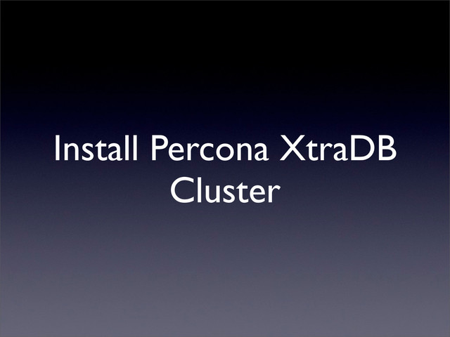 Install Percona XtraDB
Cluster

