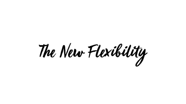 The New Flexibility
