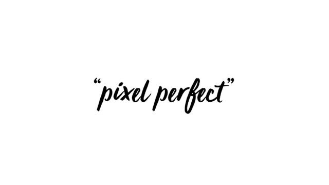 “pixel perfect ”
