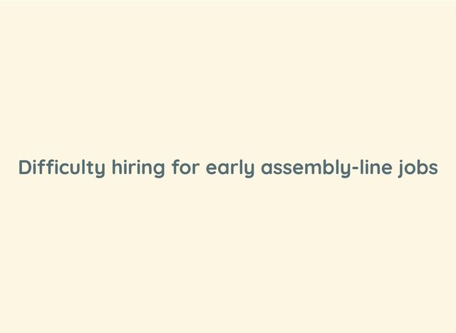Difficulty hiring for early assembly-line jobs
