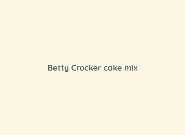 Betty Crocker cake mix
