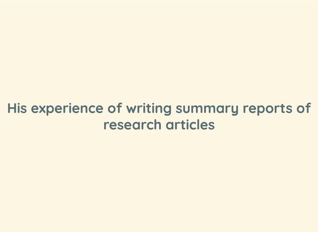 His experience of writing summary reports of
research articles
