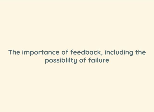 The importance of feedback, including the
possiblilty of failure
