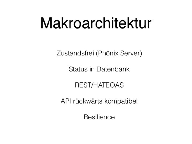 Zustandsfrei (Phönix Server)
Status in Datenbank
REST/HATEOAS
API rückwärts kompatibel
Resilience
Makroarchitektur
