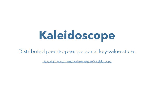 Kaleidoscope
Distributed peer-to-peer personal key-value store.
https://github.com/monochromegane/kaleidoscope
