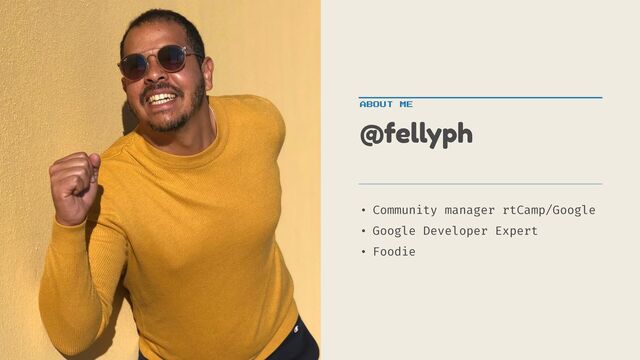 • Community manager rtCamp/Google


• Google Developer Expert


• Foodie
@fellyph
ABOUT ME
