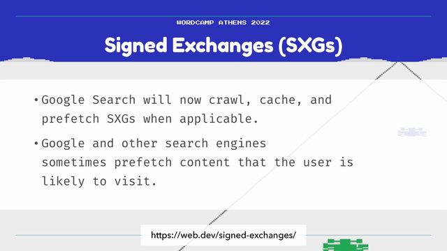 Signed Exchanges (SXGs)
•Google Search will now crawl, cache, and
prefetch SXGs when applicable.


•Google and other search engines
sometimes prefetch content that the user is
likely to visit.
https://web.dev/signed-exchanges/
WORDCAMP ATHENS 2022
