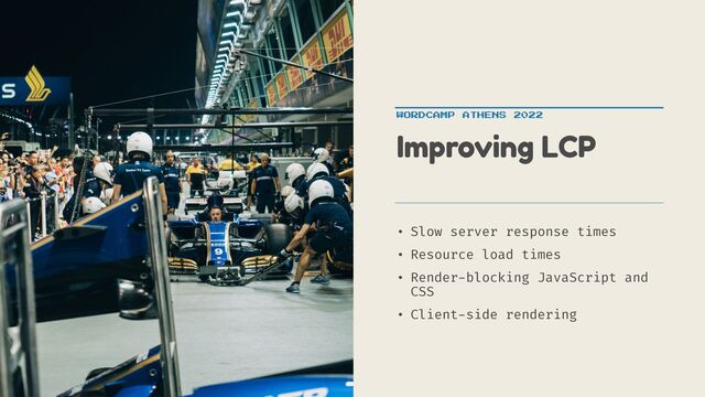 • Slow server response times


• Resource load times


• Render
-
blocking JavaScript and
CSS


• Client
-
side rendering
Improving LCP
WORDCAMP ATHENS 2022
