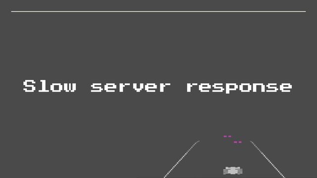 Slow server response

