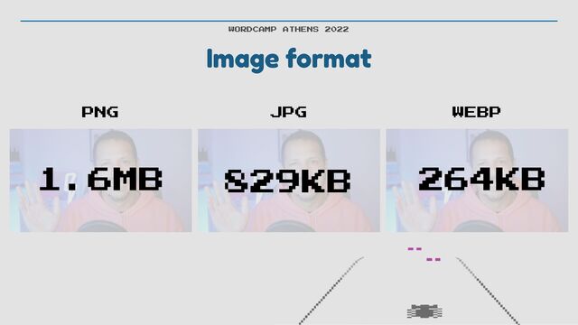 Image format
WORDCAMP ATHENS 2022
JPG
PNG WEBP
1.6MB 829KB 264KB
