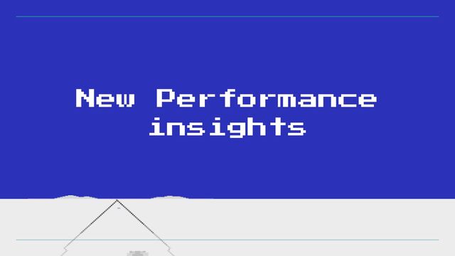 New Performance
insights
