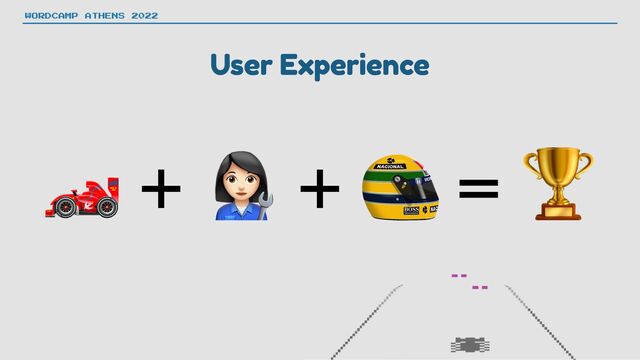 User Experience
🏎 + 👩🔧 + = 🏆
WORDCAMP ATHENS 2022
