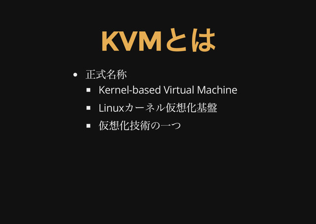 KVM
とは
正式名称
Kernel-based Virtual Machine
Linux
カーネル仮想化基盤
仮想化技術の一つ
