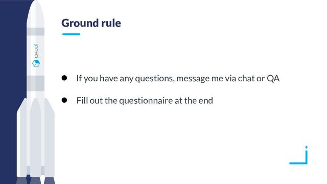 Ground rule
● If you have any questions, message me via chat or QA
● Fill out the questionnaire at the end
