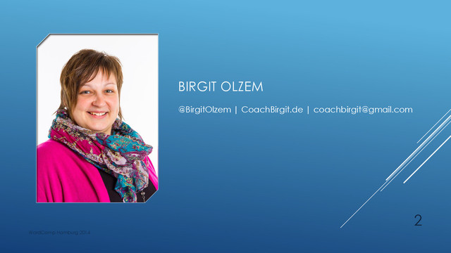 BIRGIT OLZEM
@BirgitOlzem | CoachBirgit.de | coachbirgit@gmail.com
WordCamp Hamburg 2014
2
