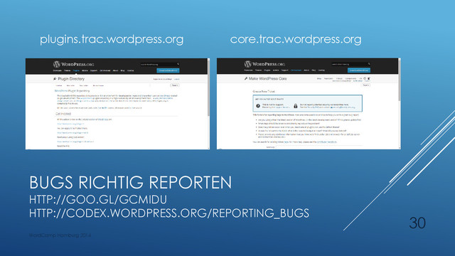 BUGS RICHTIG REPORTEN
HTTP://GOO.GL/GCMIDU
HTTP://CODEX.WORDPRESS.ORG/REPORTING_BUGS
plugins.trac.wordpress.org core.trac.wordpress.org
WordCamp Hamburg 2014
30
