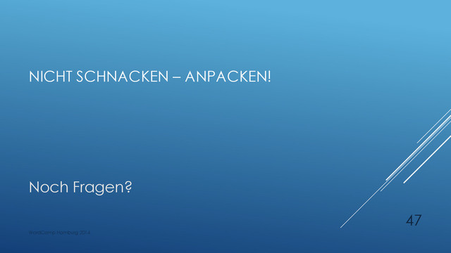 NICHT SCHNACKEN – ANPACKEN!
Noch Fragen?
WordCamp Hamburg 2014
47
