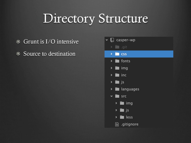 Directory Structure
!   Grunt is I/O intensive
!   Source to destination
