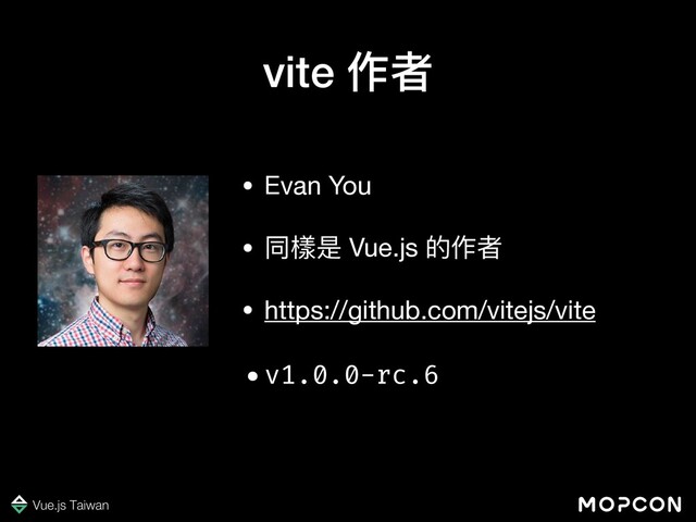 vite 作者
• Evan You

• 同樣是 Vue.js 的作者

• https://github.com/vitejs/vite

•v1.0.0-rc.6
