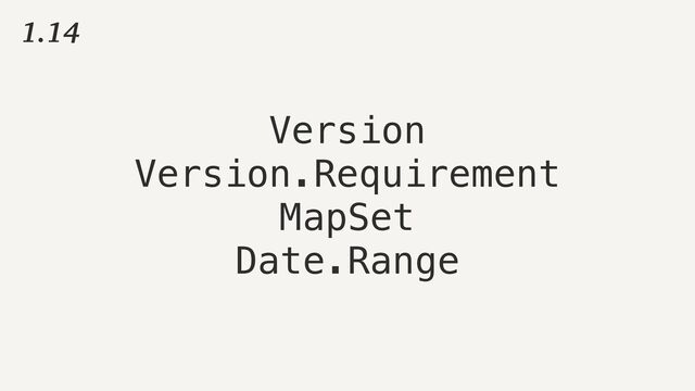 1.14
Version


Version.Requirement


MapSet


Date.Range
