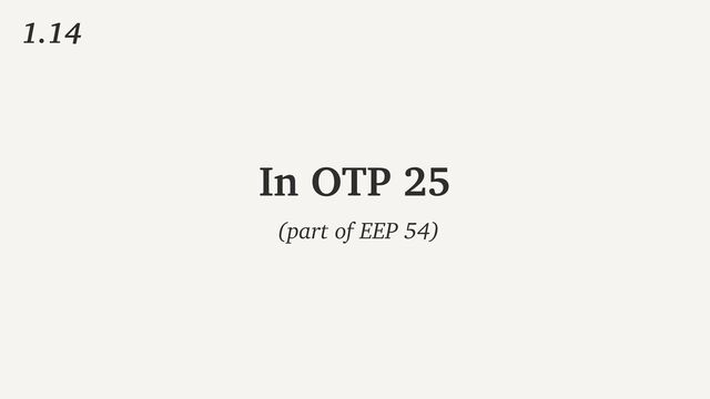 1.14
In OTP 25
(part of EEP 54)
