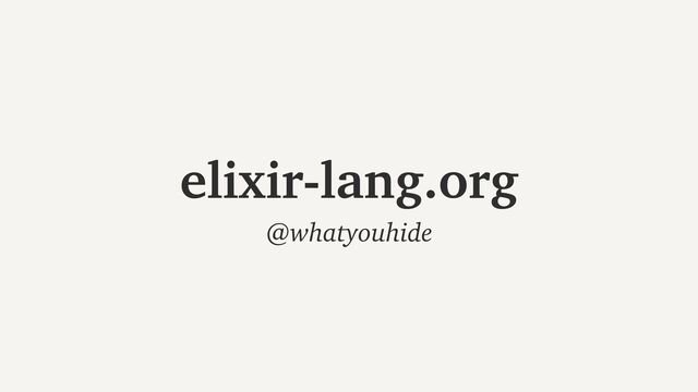elixir-lang.org
@whatyouhide

