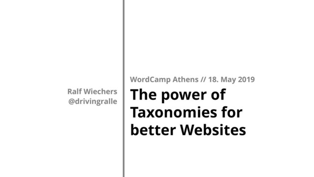 Ralf Wiechers
@drivingralle
WordCamp Athens // 18. May 2019
The power of
Taxonomies for
better Websites
