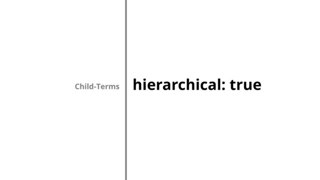 hierarchical: true
Child-Terms
