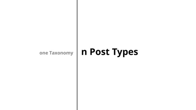 n Post Types
one Taxonomy
