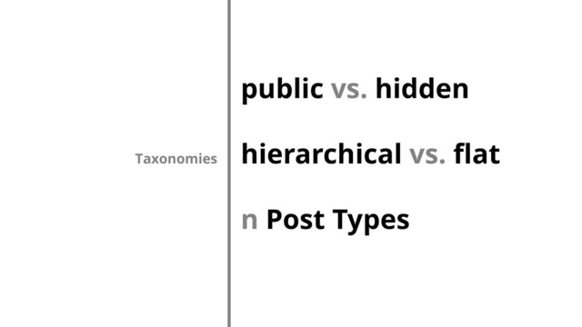 public vs. hidden
hierarchical vs. flat
n Post Types
Taxonomies

