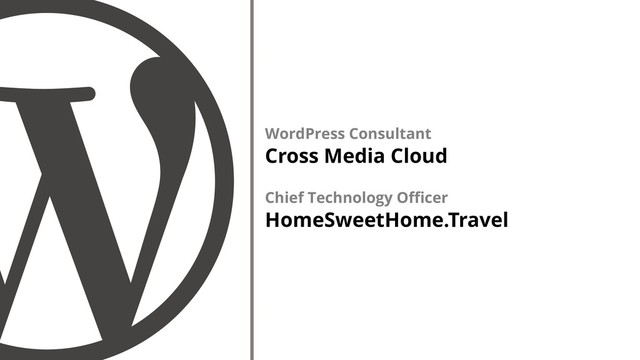 WordPress Consultant
Cross Media Cloud
Chief Technology Officer
HomeSweetHome.Travel
