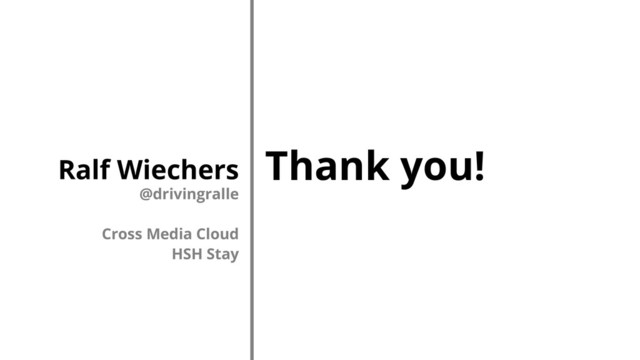 Thank you!
Ralf Wiechers
@drivingralle
Cross Media Cloud
HSH Stay
