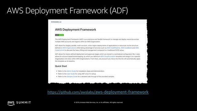 © 2019, Amazon Web Services, Inc. or its affiliates. All rights reserved.
S U M M I T
AWS Deployment Framework (ADF)
https://github.com/awslabs/aws-deployment-framework
