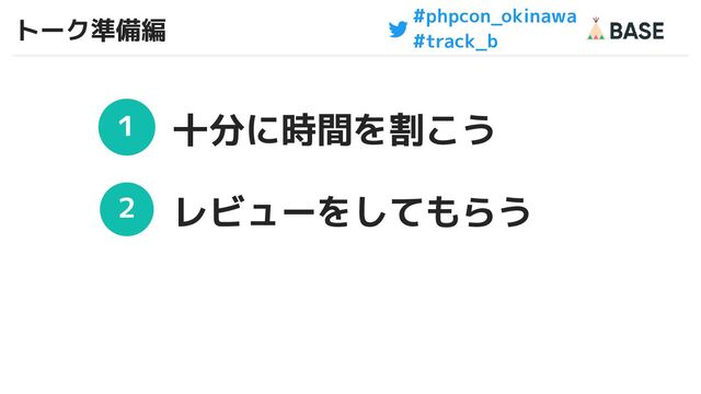 #phpcon_okinawa
#track_b
トーク準備編
32
１
２
十分に時間を割こう
レビューをしてもらう
32
